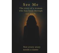 SEE Me: The story of a women who has been through to much: Not every story needs a name