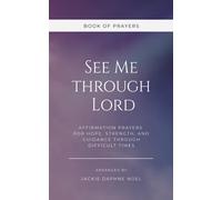 See Me Through Lord - Affirmation Prayers for Hope, Strength, and Guidance Through Difficult Times | Book of Prayers