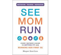 See Mom Run: Every Mother's Guide to Getting Fit and Running Her First 5K