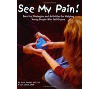 See My Pain!: Creative Strategies and Activities for Helping Young People Who Self-Injure