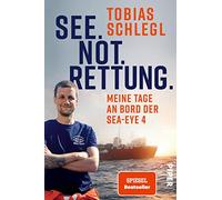 See. Not. Rettung.: Meine Tage an Bord der SEA-EYE 4 | Bewegender Bericht über das Schicksal Geflüchteter - an der tödlichsten Meeresgrenze der Welt.