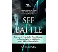 See the Battle: Prayers of Parents for Their Children to Expose Witchcraft Attacks and Hidden Manipulation (Stand Your Ground for Your Children)