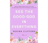 See the Good/God in Everything: How to Grow in Gratitude, Keep Your Joy, and Keep Your Faith in Unlikely Situations