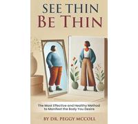 See Thin Be Thin: The Most Effective and Healthy Method to Manifest The Body You Desire