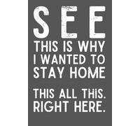 See, This Is Why I Wanted to Stay Home All This Right Here | Funny Office Notebook | 6x9 Lined Journal for Coworkers, Bosses & Work-from-Home Daydreamers | 120 Pages