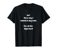 See? This is why I Wanted to Stay Home. Right here! T-Shirt