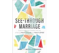 See-Through Marriage: Experiencing the Freedom and Joy of Being Fully Known and Fully Loved