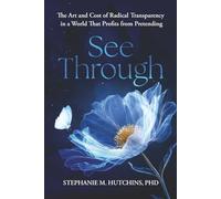 See Through: The Art and Cost of Radical Transparency in a World That Profits from Pretending