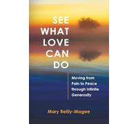 See What Love Can Do: Moving from Pain to Peace through Infinite Generosity