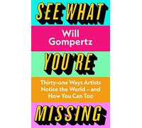 See What You're Missing: 31 Ways Artists Notice the World - and How You Can Too