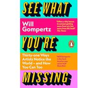 See What You're Missing: 31 Ways Artists Notice the World - and How You Can Too (Paperback) - Will Gompertz Book