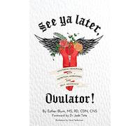 See ya later, Ovulator!: Mastering Menopause with Nutrition, Hormones, and Self-Advocacy