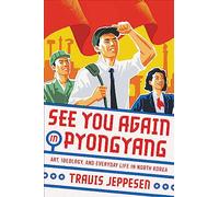See You Again in Pyongyang: A Journey into Kim Jong Un's North Korea