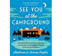 See You at the Campground: A Guide to Discovering Community, Connection, and a Happier Family in the Great Outdoors