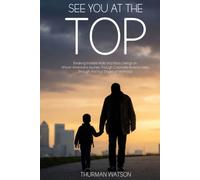 See You at the Top: Breaking Invisible Walls and Glass Ceilings An African American’s Journey Through Corporate America Seen Through the Four Stages of Manhood