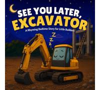 See You Later, Excavator: A Rhyming Bedtime Story for Little Builders