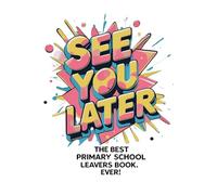 See You Later!: The Best Primary School Leavers Book. Ever!