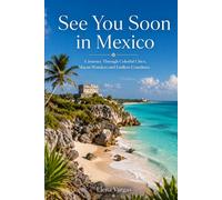 See You Soon in Mexico: A Journey Through Colorful Cities, Mayan Wonders and Endless Coastlines