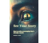 See Your Story: How to Write a Screenplay That's Already a Movie
