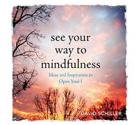 See Your Way To Mindfulness: Ideas and Inspiration to Open Your I