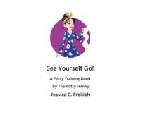See Yourself Go!: A Potty Training Book by The Potty Nanny