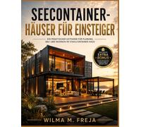 SEECONTAINER- HÄUSER FÜR EINSTEIGER: Ein praktischer Leitfaden für Planung, Bau und Wohnen im Stahlcontainer-Haus