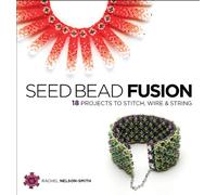 Seed Bead Fusion: 18 Projects to Stitch Wire and String