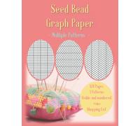 Seed Bead Graph Paper Notebook: Multiple Seed Bead Patterns: Loom/Square, Brick and Peyote Stitch | Perfect for Create your Beadwork Designs | Numbered Rows and Shopping List for Beginners or Advanced