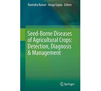 Seed-Borne Diseases of Agricultural Crops: Detection, Diagnosis & Management