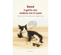 Seed - il gatto che vedeva con il cuore: Il diario ironico e commovente di un gatto cieco (tratto da una storia vera)