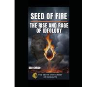 Seed of Fire: The Rise and Rage of Ideology: 3 (The Truth and Reality of Humanity)