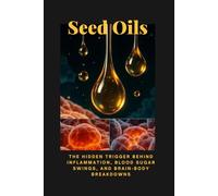Seed Oils: The Hidden Trigger Behind Inflammation, Blood Sugar Swings, and Brain-Body Breakdowns: Low-Inflammation Diet Cookbook (Holistic Health & Longevity Series)