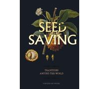 Seed Saving Traditions Around the World: A Practical Guide to Harvesting, Drying and Storing Seeds from Your Vegetable Garden (World Agricultural Knowledge)