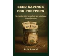 SEED SAVINGS FOR PREPPERS: The Essential Guide to Long Term Food Security and Survival Gardening