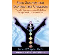 Seed Sounds for Tuning the Chakras: Vowels, Consonants, and Syllables for Spiritual Transformation