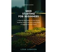 Seed Starting for Beginners: A Step-by-Step System to Grow Strong Seedlings Indoors and Stop Losing Plants to Legginess, Damping Off, and Bad Timing (Garden Guides)