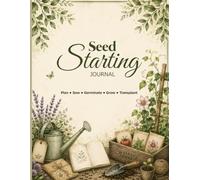 Seed Starting Journal: Plan, Sow, Germinate & Grow | A Complete Logbook to Track Planting, Germination, Transplanting, and Garden Progress