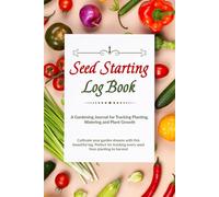 Seed Starting Log Book: A Gardening Journal for Tracking Planting, Watering, and Plant Growth (Plant • Grow • Record Series)