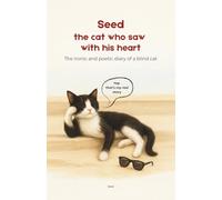 Seed - the cat who saw with his heart: The ironic and poetic diary of a blind cat (based on a true story)