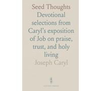 Seed Thoughts: Devotional selections from Caryl’s exposition of Job on praise, trust, and holy living
