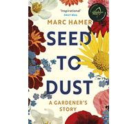 Seed to Dust: A mindful, seasonal tale of a year in the garden
