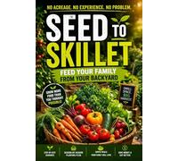 Seed to Skillet: Feed Your Family from Your Backyard