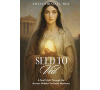 Seed to Veil: A Soul Myth of the Hidden Feminine Mysteries