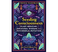 Seeding Consciousness: Plant Medicine, Ancestral Wisdom, and Psychedelic Initiation