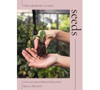 Seeds : Grow Your Own Cut Flowers from Scratch