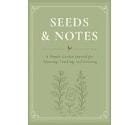 Seeds & Notes: A Simple Garden Journal for Planting, Tracking, and Growing