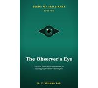 SEEDS OF BRILLIANCE BOOK TWO THE OBSERVER’S EYE: Practical Tools and Frameworks for Identifying Children’s Strengths and Natural Inclinations