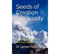 Seeds of Creation Spirituality: The Life and Work of Thomas Merton