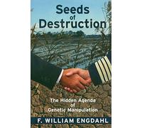 Seeds of Destruction: The Hidden Agenda of Genetic Manipulation