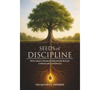 SEEDS OF DISCIPLINE: How Grace-Enabled Discipline Builds Unshakable Strength